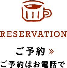 RESERVATION ご予約 ご予約はお電話で